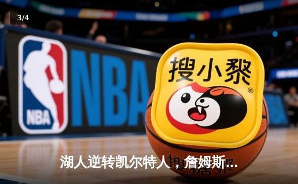 湖人逆转凯尔特人，詹姆斯关键三分锁定胜局 - 3