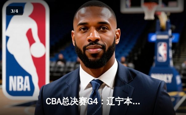 CBA总决赛G4：辽宁本钢加时力克浙江稠州，总比分3-1领先夺赛点 - 3