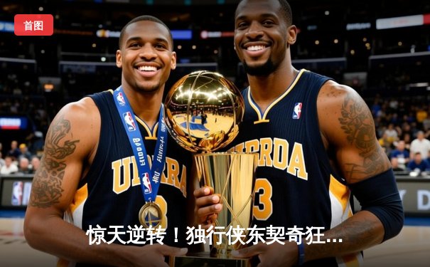 惊天逆转！独行侠东契奇狂砍45+15加时擒猛龙，欧文关键三分定乾坤